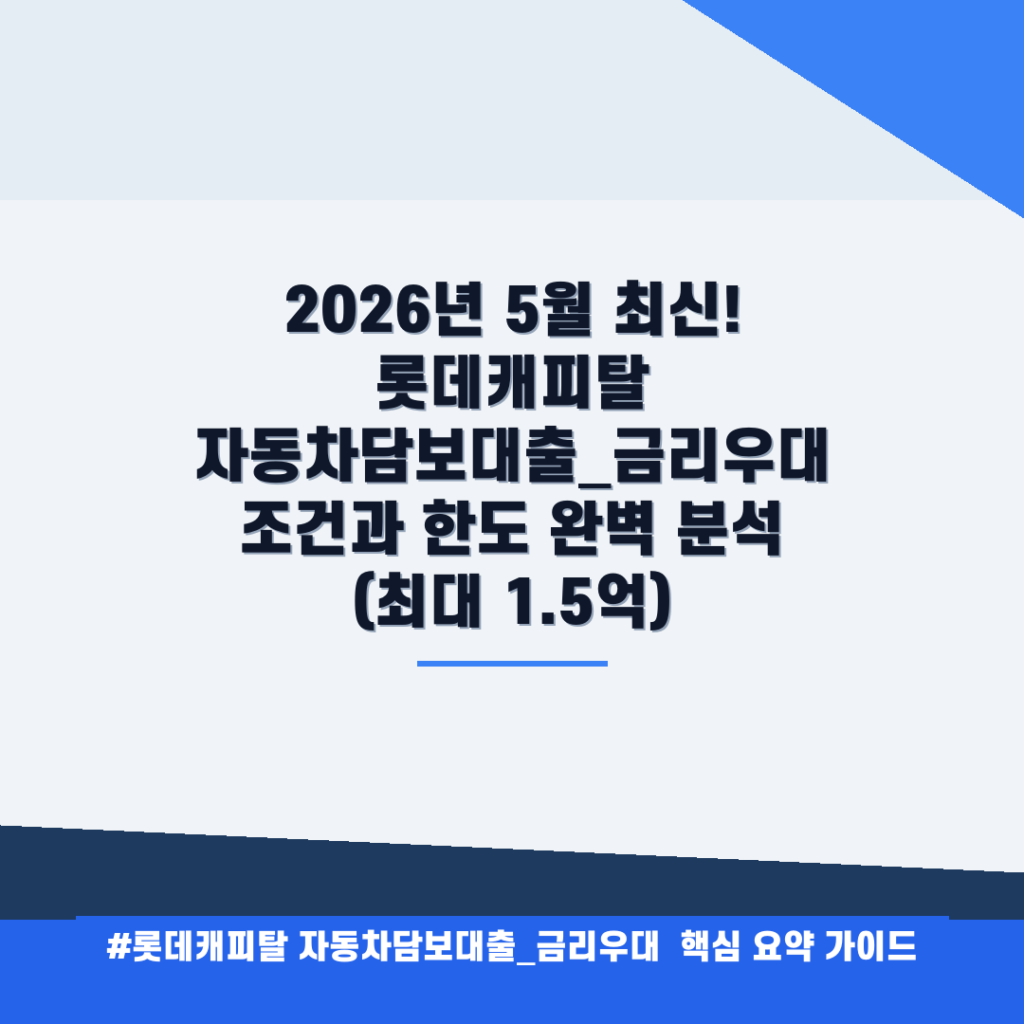 2026년 5월 최신! 롯데캐피탈 자동차담보대출_금리우대 조건과 한도 완벽 분석 (최대 1.5억) 안내