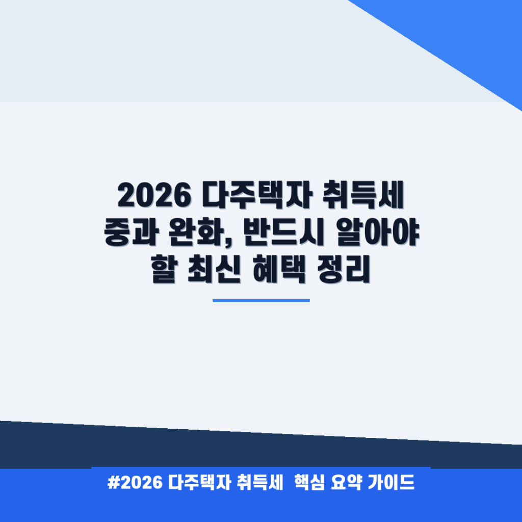 2026 다주택자 취득세 중과 완화, 반드시 알아야 할 최신 혜택 정리 안내