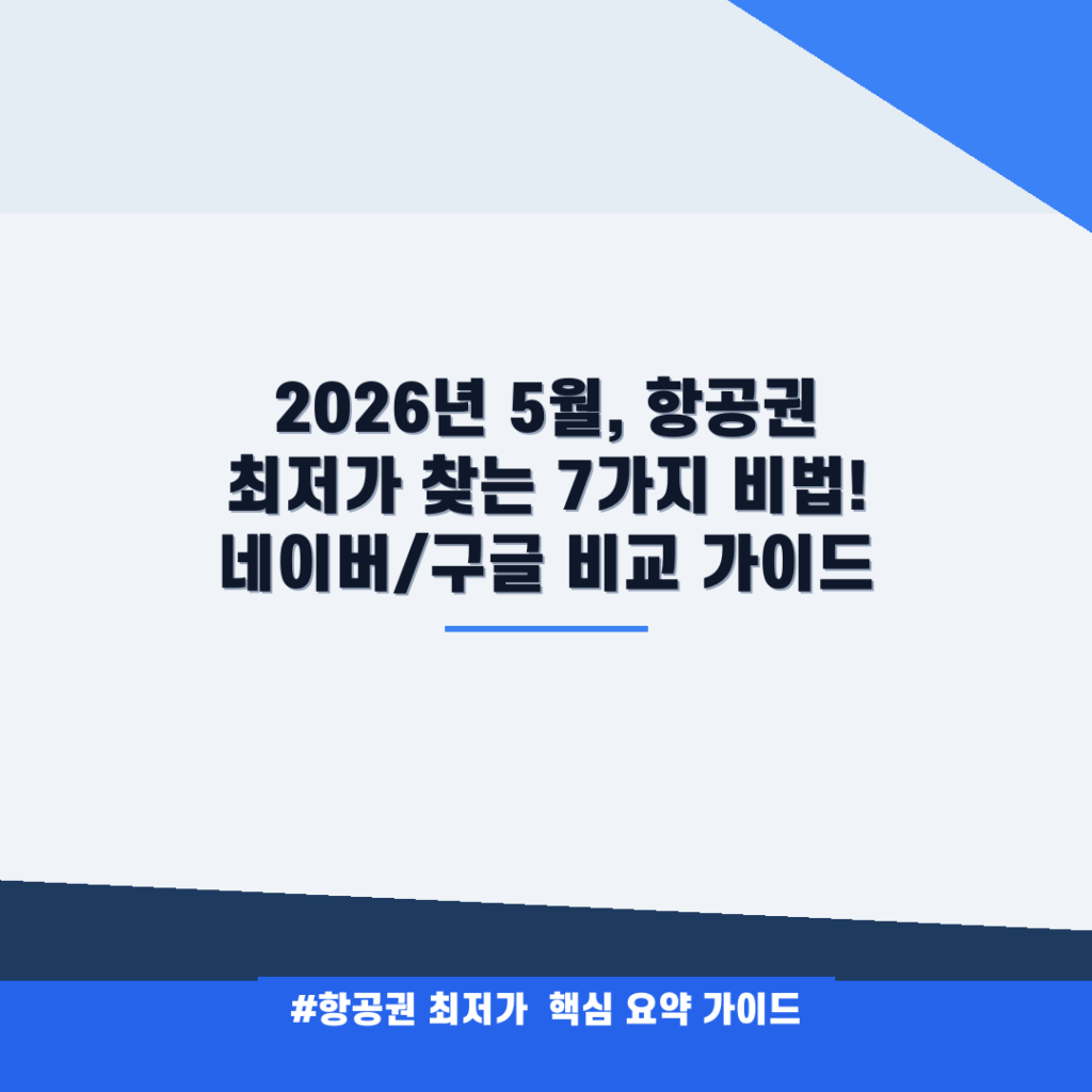2026년 5월, 항공권 최저가 찾는 7가지 비법! 네이버/구글 비교 가이드 안내