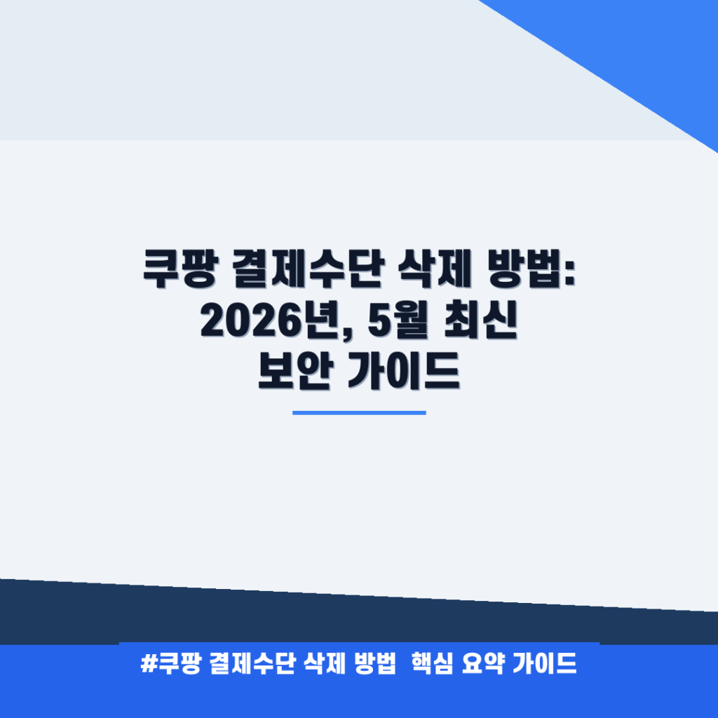 쿠팡 결제수단 삭제 방법: 2026년, 5월 최신 보안 가이드 안내