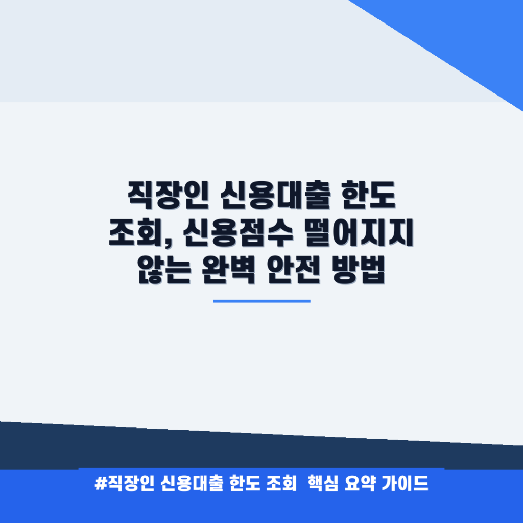 직장인 신용대출 한도 조회, 신용점수 떨어지지 않는 완벽 안전 방법 안내
