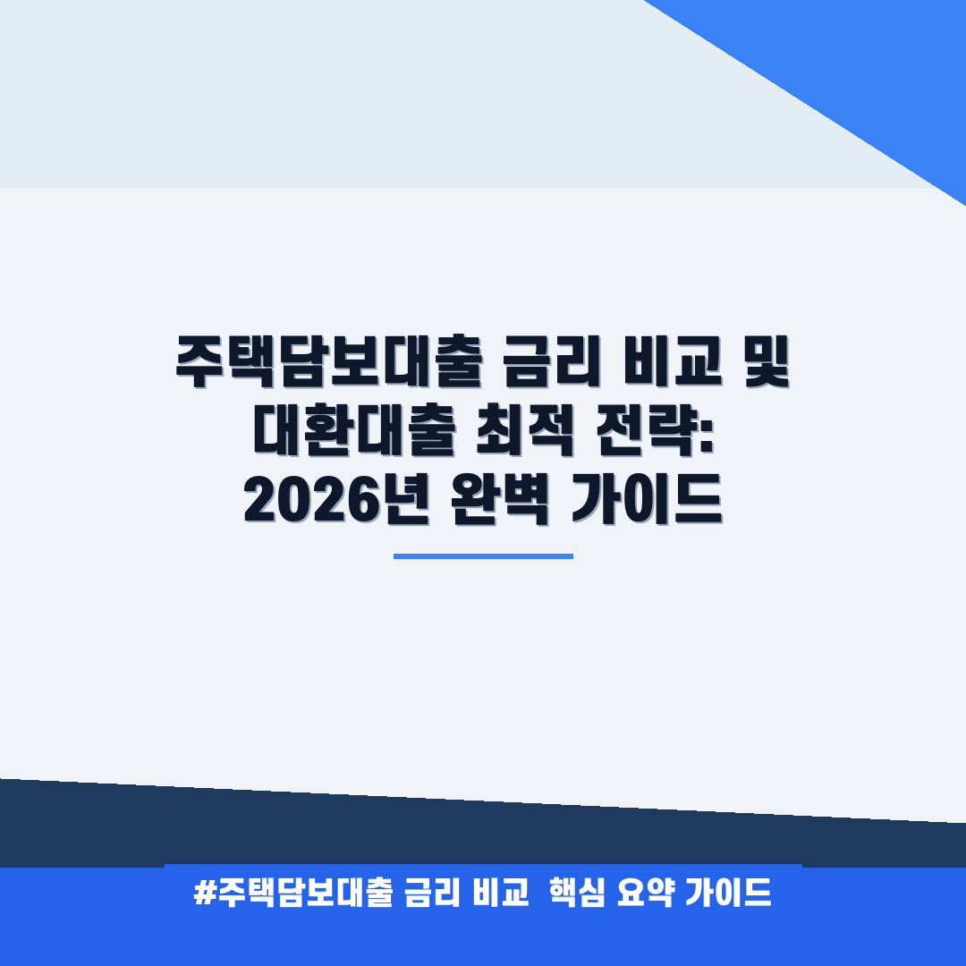 주택담보대출 금리 비교 및 대환대출 최적 전략: 2026년 완벽 가이드 안내