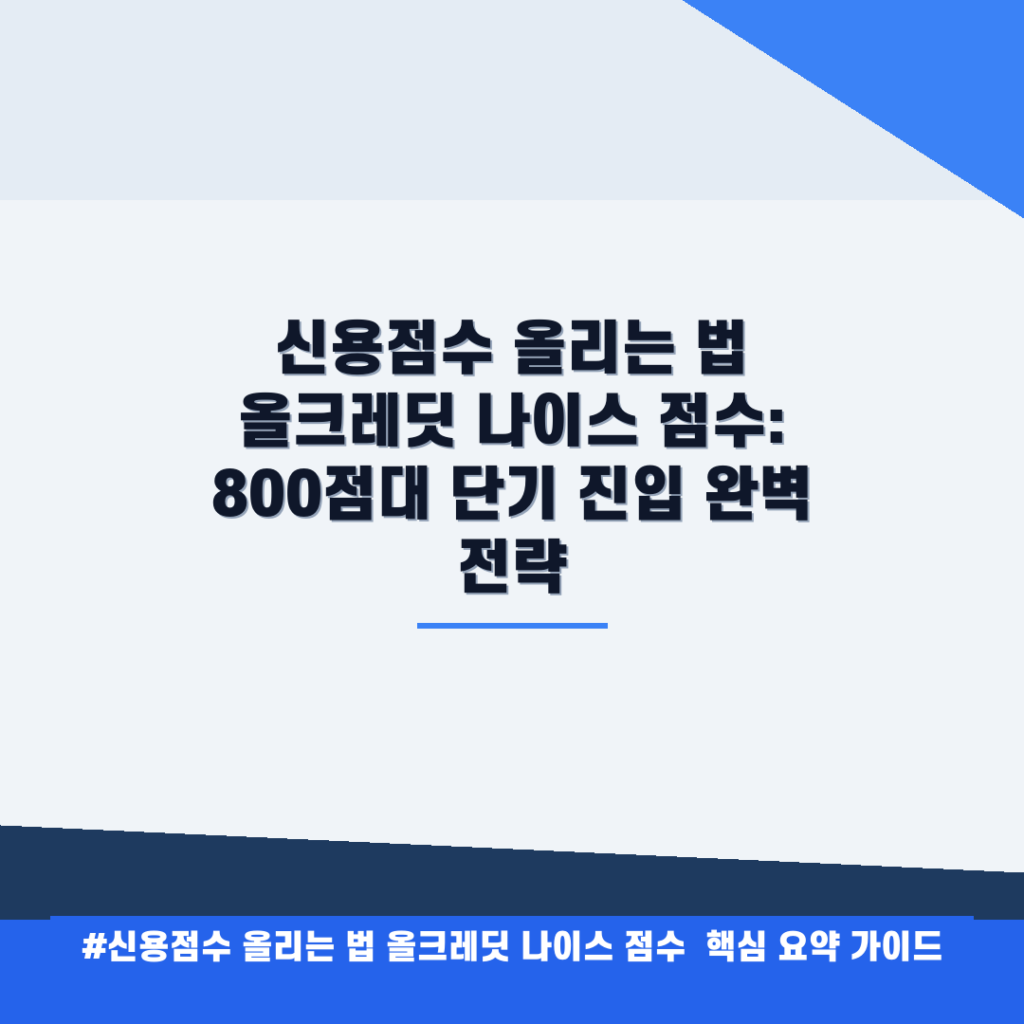 신용점수 올리는 법 올크레딧 나이스 점수: 800점대 단기 진입 완벽 전략 안내