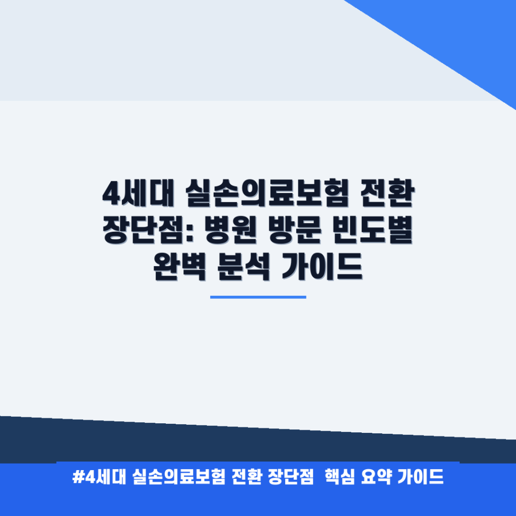 4세대 실손의료보험 전환 장단점: 병원 방문 빈도별 완벽 분석 가이드 안내