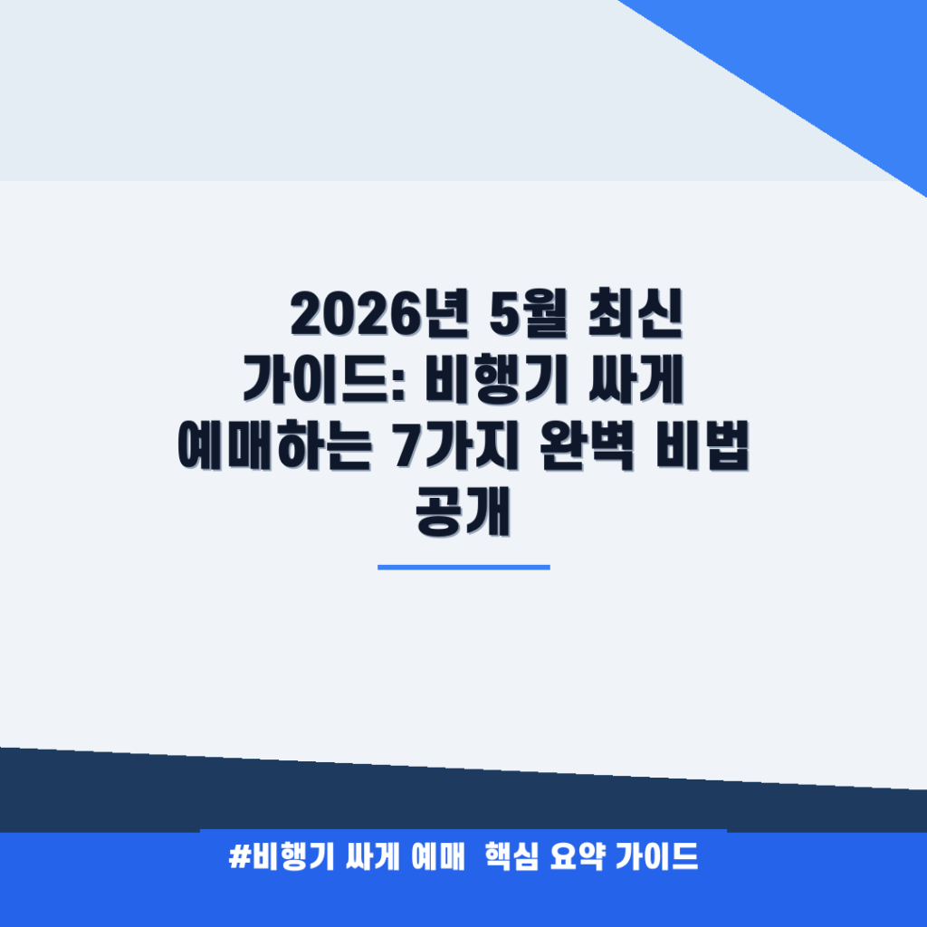 ✈️ 2026년 5월 최신 가이드: 비행기 싸게 예매하는 7가지 완벽 비법 공개 안내