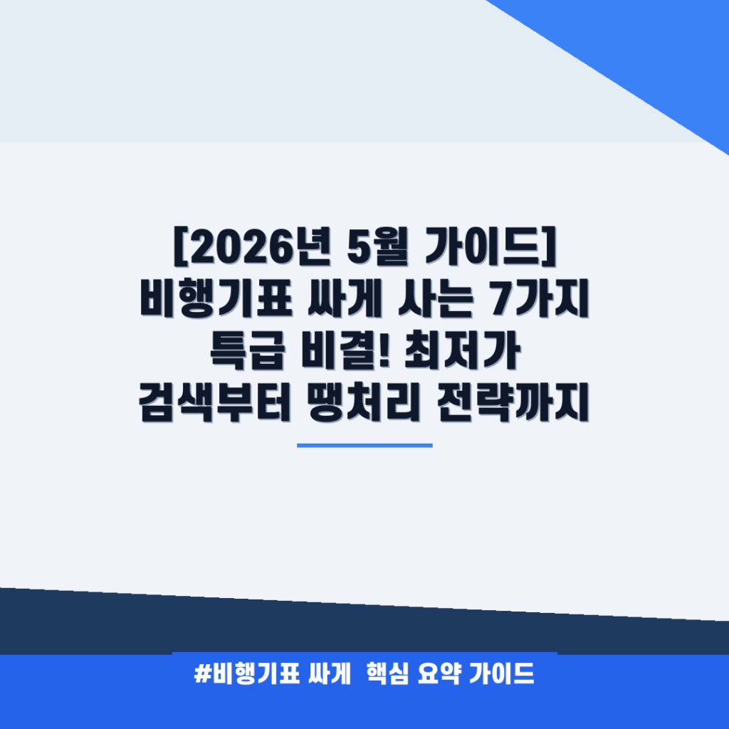 [2026년 5월 가이드] 비행기표 싸게 사는 7가지 특급 비결! 최저가 검색부터 땡처리 전략까지 안내