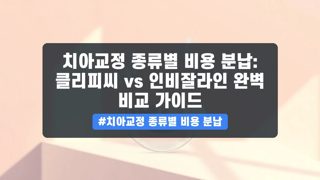 치아교정 종류별 비용 분납: 클리피씨 vs 인비잘라인 완벽 비교 가이드 안내