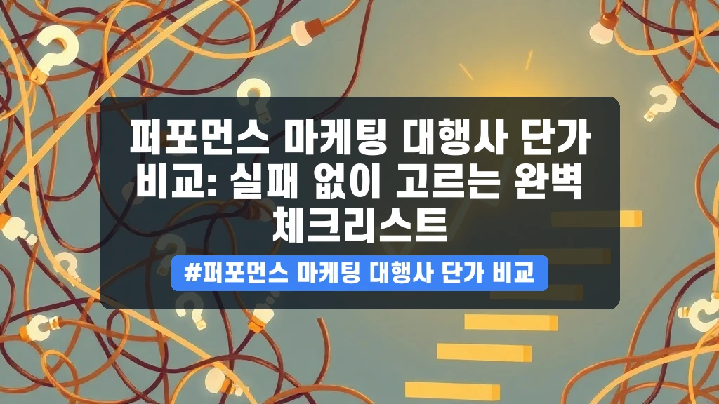퍼포먼스 마케팅 대행사 단가 비교: 실패 없이 고르는 완벽 체크리스트 안내