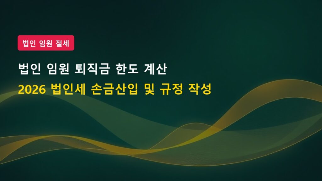 2026년 법인 임원 퇴직금 한도 계산법 및 법인세 손금산입 조건