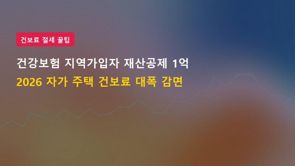 2026년 건강보험 지역가입자 재산공제 1억 원 확대 및 건보료 인하 효과