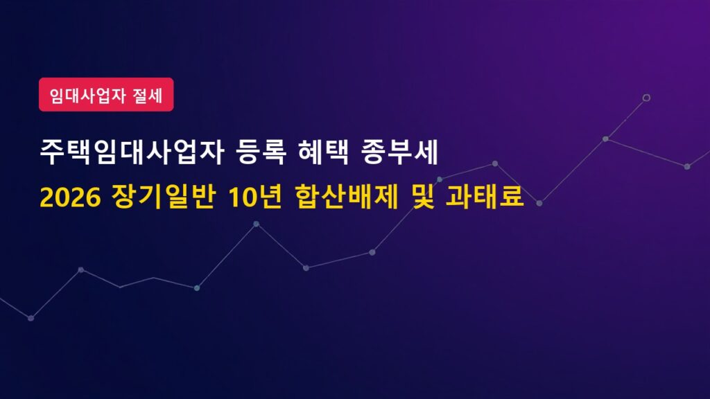 2026년 주택임대사업자 등록 혜택 과태료 위험 종합부동산세 합산배제