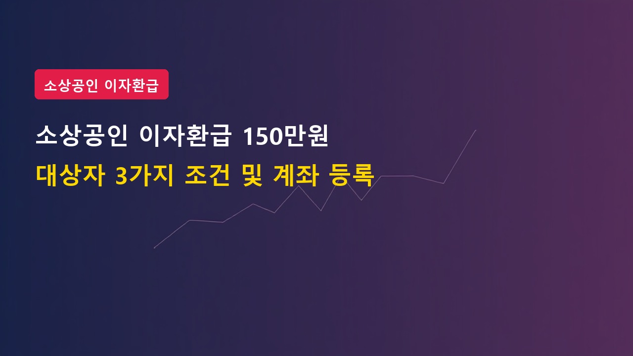 소상공인 이자환급 150만 원 캐시백 대상자 3가지 자격 조건 및 계좌 등록