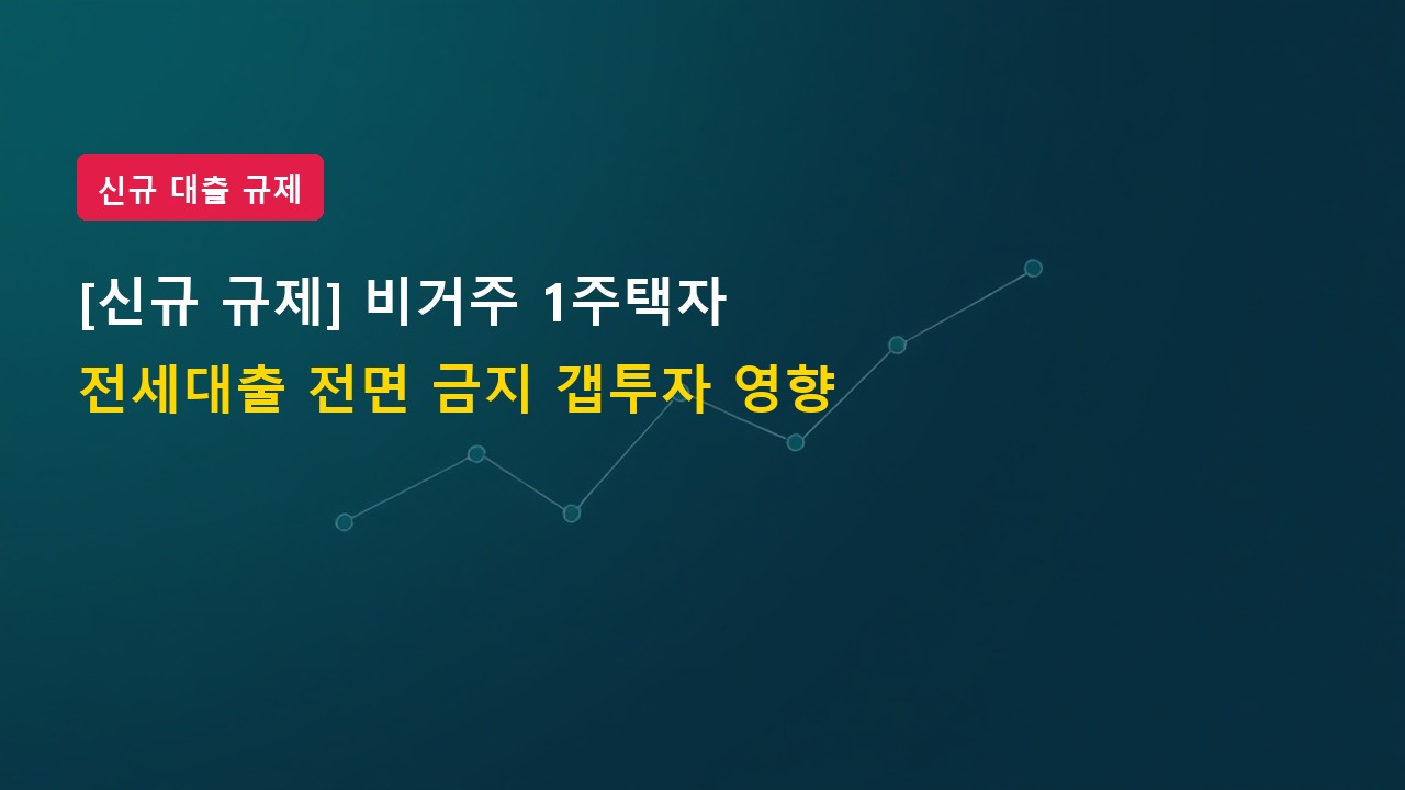 [신규 규제] 비거주 1주택자 전세대출 금지, 수도권 갭투자자 대출 차단 영향